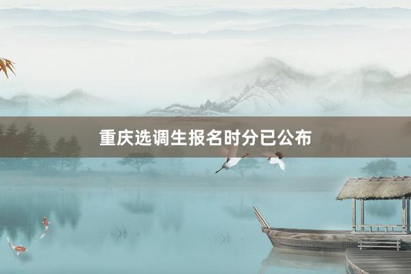重庆选调生报名时分已公布