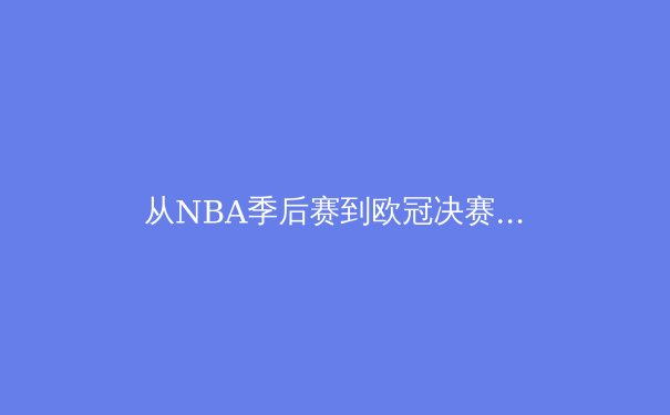 从NBA季后赛到欧冠决赛：现代体育的战术演进与竞技哲学 - 2